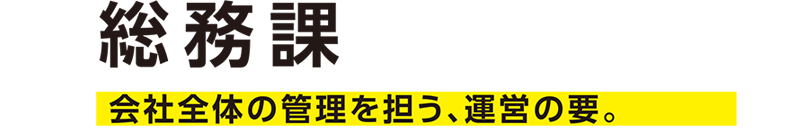 会社全体の管理を担う、運営の要。